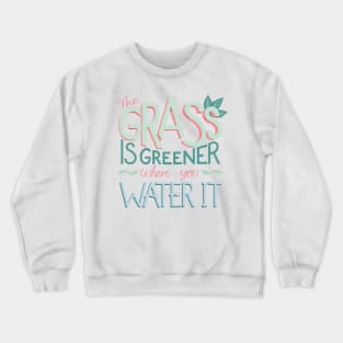 The Grass is Greener Where You Water It Crewneck Sweatshirt